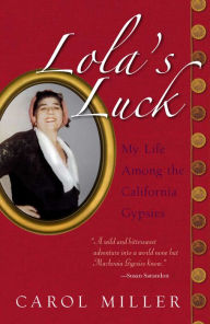 Title: Lola's Luck: My Life Among the California Gypsies, Author: Carol Miller