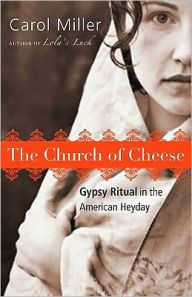 Title: The Church of Cheese: Gypsy Ritual in the American Heyday, Author: Carol Miller Msn