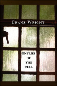 Title: Entries of the Cell, Author: Franz Wright