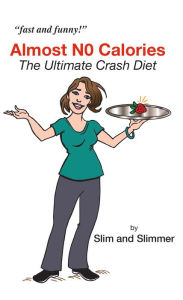 Title: Almost N0 Calories - The Ultimate Crash Diet, Author: Slim and Slimmer