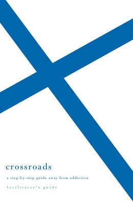 Crossroads: A Step-by-Step Guide Away from Addiction - Facilitator's Guide