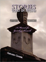 Title: Stories Told In Stone: Cemetery Iconology, Author: Gaylord Cooper