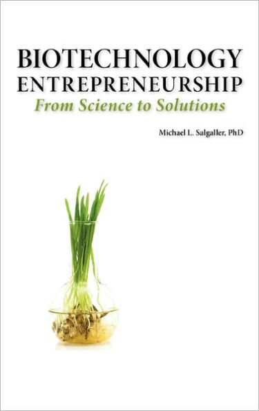 Biotechnology Entrepreneurship from Science to Solutions: Start-up, Company Formation and Organization, Team, Intellectual Property, Financing, Partnering, Licensing and Technology Transfer, Regulatory Affairs, Reimbursement, Exit