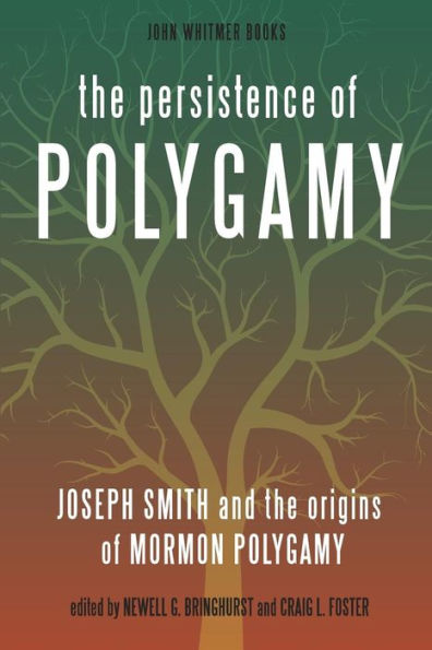 The Persistence of Polygamy: Joseph Smith and the Origins of Mormon Polygamy