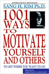 Title: 1001 Ways to Motivate Yourself and Others, Author: Sang H. Kim