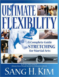 Title: Ultimate Flexiblity: Complete Guide to Stretching for Martial Arts, Author: Sang Kim