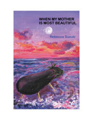 Free e-books for downloads When My Mother Is Most Beautiful  by Rebecca Suzuki