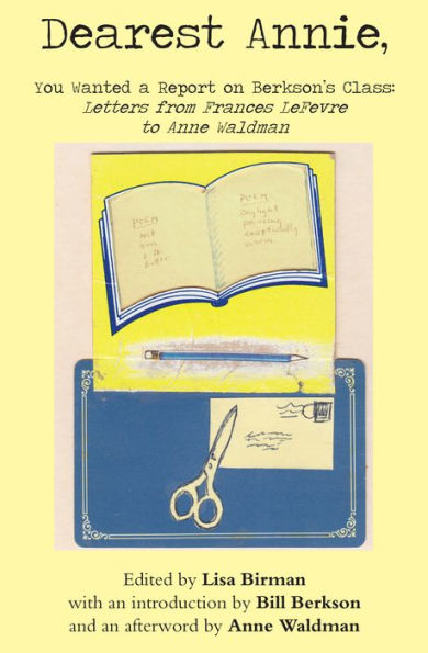 Dearest Annie, you wanted a report on Berkson's class: Letters from Frances LeFevre to Anne Waldman