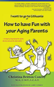 Title: How to have Fun with your Aging Parents: I want to go to Lithuania, Author: Christina Britton Conroy