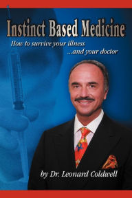 Title: Instinct Based Medicine: How to Survive Your Illness and Your Doctor, Author: Leonard Coldwell Dr