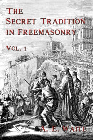 Title: The Secret Tradition In Freemasonry: Vol. 1, Author: A E Waite