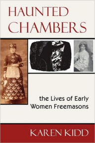 Title: Haunted Chambers - The Lives Of Early Women Freemasons, Author: Karen Kidd