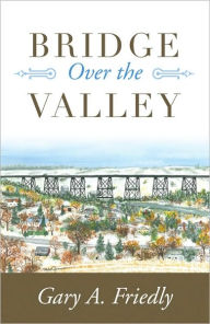 Title: Bridge Over the Valley, Author: Gary A. Friedly