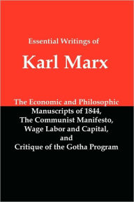 Title: Essential Writings of Karl Marx: Economic and Philosophic Manuscripts, Communist Manifesto, Wage Labor and Capital, Critique of the Gotha Program, Author: Karl Marx