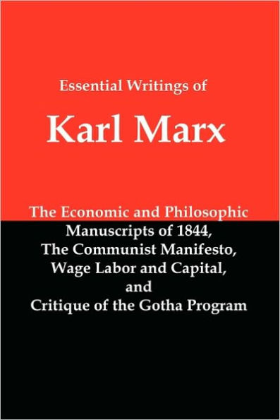 Essential Writings of Karl Marx: Economic and Philosophic Manuscripts, Communist Manifesto, Wage Labor and Capital, Critique of the Gotha Program