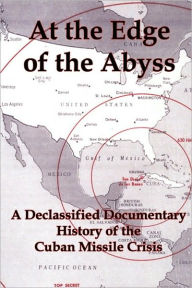 Title: At the Edge of the Abyss: A Declassified Documentary History of the Cuban Missile Crisis, Author: Lenny Jr. Flank