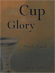 Title: The Cup and the Glory Study Guide, Author: Greg Harris
