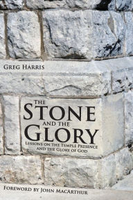 Title: The Stone and the Glory: Lessons on the Temple Presence and the Glory of God, Author: Greg Harris