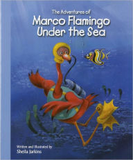 Title: The Adventures of Marco Flamingo Under the Sea, Author: Sheila Jarkins