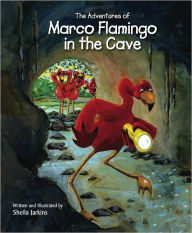 Title: The Adventures of Marco Flamingo in the Cave, Author: Sheila Jarkins