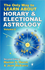 Title: The Only Way to Learn About Horary and Electional Astrology, Author: Marion D March