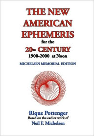 Title: The New American Ephemeris for the 20th Century, 1900-2000 at Noon / Edition 5, Author: Rique Pottenger