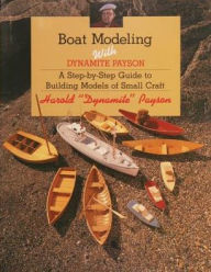 Title: Boat Modeling with Dynamite Payson: A Step-By-Step Guide to Building Models of Small Craft, Author: Harold H Payson