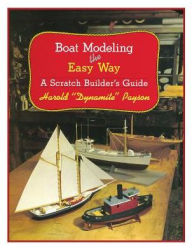 Title: Boat Modeling the Easy Way: A Scratch Builder's Guide, Author: Harold H. Payson