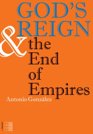 Title: God`s Reign and the end of Empires, Author: Antonio Gonzalez