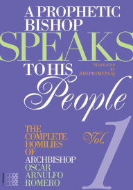 Title: A Prophetic Bishop Speaks to His People : The Complete Homilies of Oscar Arnulfo Romero, Cycle C - 14 March to 25 November 1977, Author: Oscar Arnulfo Romero