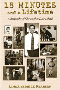 Title: 18 Minutes and a Lifetime: A Biography of Christopher Dale Sifford, Author: Linda Sedrick Pearson