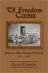 Title: Till Freedom Came: Slaves in Allen County, 1815-1865, Author: Glen Conner