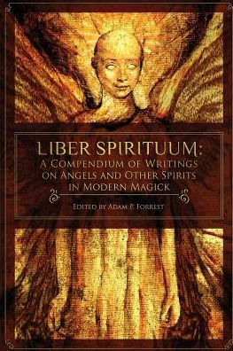 Liber Spirituum: A Compendium of Writings on Angels and Other Spirits in Modern Magick