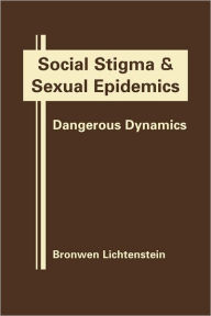 Title: Social Stigma and Sexual Epidemics: Dangerous Dynamics, Author: Bronwen Lichtenstein