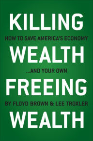 Title: Killing Wealth, Freeing Wealth: How to Save America's Economy.and Your Own, Author: Floyd Brown