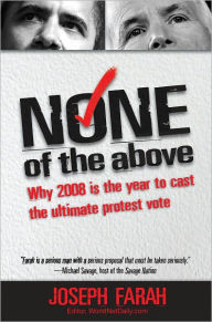 Title: None of the Above: Why 2008 is the Year to Cast the Ultimate Protest Vote, Author: Joseph Farah