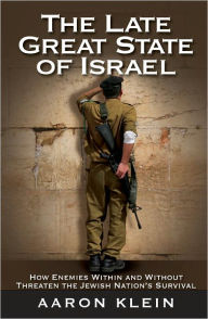 Title: The Late Great State of Israel: How Enemies Within and Without Threaten the Jewish Nation's Survival, Author: Aaron Klein