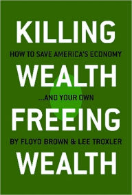 Title: Killing Wealth, Freeing Wealth: How to Save America's Economy.and Your Own, Author: Floyd Brown