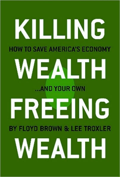 Killing Wealth, Freeing Wealth: How to Save America's Economy.and Your Own