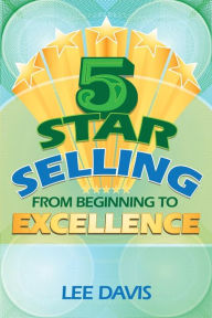 Title: 5 Star Selling: From Beginning to Excellence, Author: Lee Davis