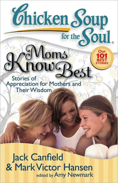 Chicken Soup for the Soul: Moms Know Best: Stories of Appreciation Mothers and Their Wisdom