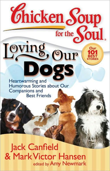 Chicken Soup for the Soul: Loving our Dogs: Heartwarming and Humorous Stories about Companions Best Friends