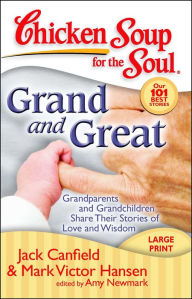 Title: Chicken Soup for the Soul: Grand and Great: Grandparents and Grandchildren Share Their Stories of Love and Wisdom, Author: Jack Canfield