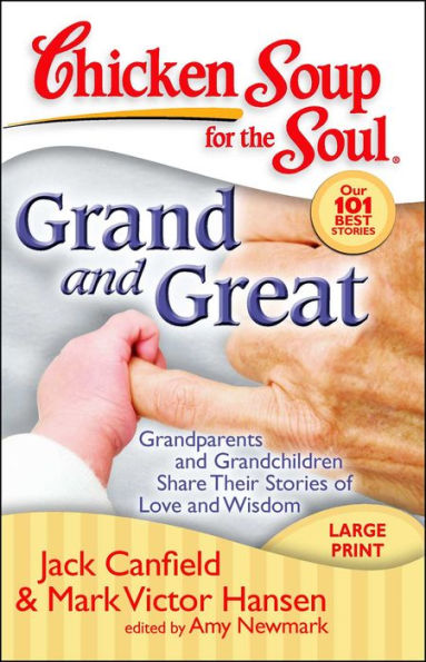 Chicken Soup for the Soul: Grand and Great: Grandparents and Grandchildren Share Their Stories of Love and Wisdom