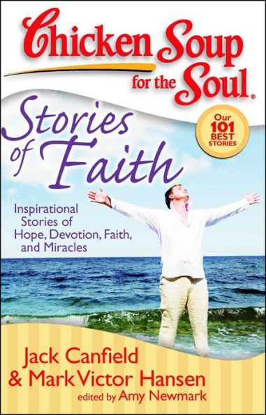 Chicken Soup for the Soul: Stories of Faith: Inspirational Stories of Hope, Devotion, Faith and Miracles