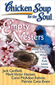 Title: Chicken Soup for the Soul: Empty Nesters: 101 Stories about Surviving and Thriving When the Kids Leave Home, Author: Jack Canfield