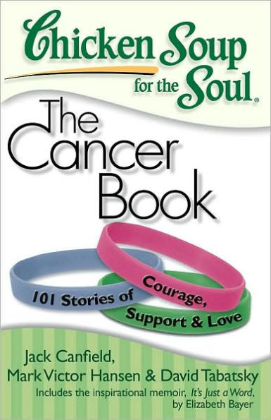 Chicken Soup for The Soul: Cancer Book: 101 Stories of Courage, Support & Love