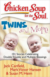 Title: Chicken Soup for the Soul: Twins and More: 101 Stories Celebrating Double Trouble and Multiple Blessings, Author: Jack Canfield