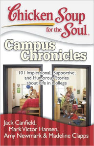 Title: Chicken Soup for the Soul: Campus Chronicles: 101 Inspirational, Supportive, and Humorous Stories about Life in College, Author: Jack Canfield