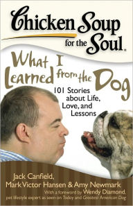 Title: Chicken Soup for the Soul: What I Learned from the Dog: 101 Stories about Life, Love, and Lessons, Author: Jack Canfield